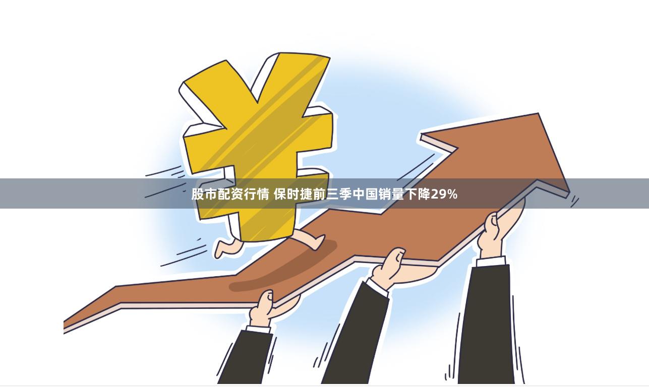 股市配资行情 保时捷前三季中国销量下降29%