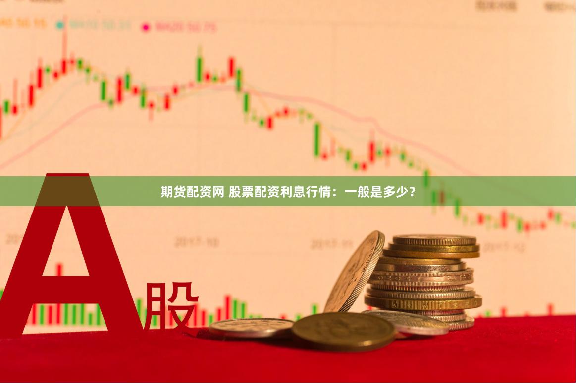 期货配资网 股票配资利息行情：一般是多少？