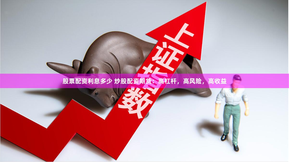 股票配资利息多少 炒股配资期货：高杠杆，高风险，高收益